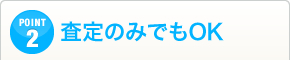 POINT02査定のみでもＯＫ